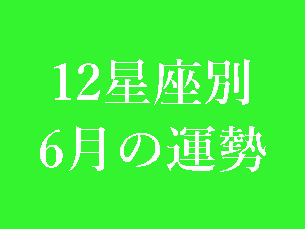 【2021年6月】12星座別無料運勢＆月間占い