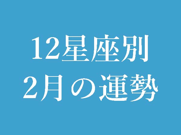【2022年2月】12星座別無料運勢＆月間占い