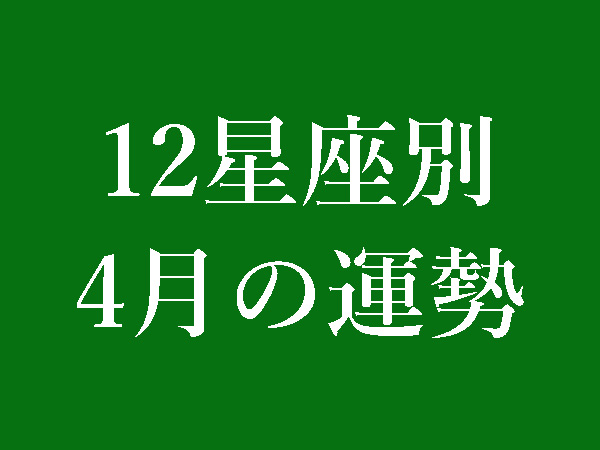 【2022年4月】12星座別無料運勢＆月間占い