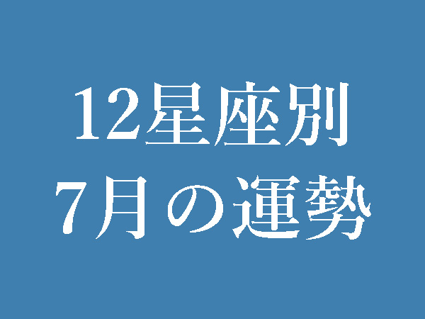 【2022年7月】12星座別無料運勢＆月間占い