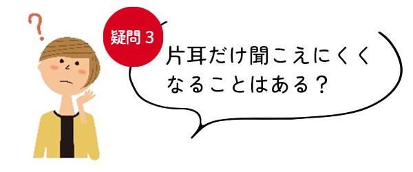 【疑問＜3＞片耳だけ聞こえにくくなることはある？】