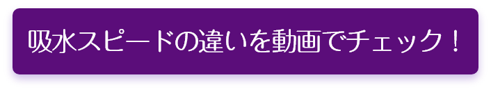 吸水スピードの違いを動画でチェック！